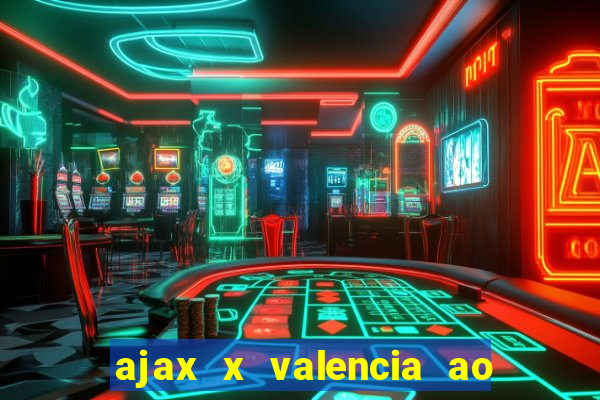 ajax x valencia ao vivo futemax